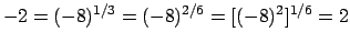 $- 2 =
(-8)^{1/3} = (-8)^{2/6} = [(-8)^2]^{1/6} = 2$